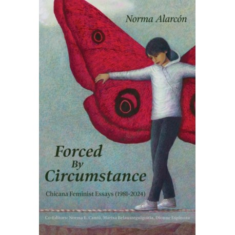 Forced by Circumstance: Chicana Feminist Essays (1981-2024)
