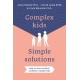 Complex Kids, Simple Solutions: How to raise resilient, confident, likeable kids