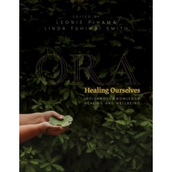 Ora: Healing Ourselves: Indigenous Knowledge, Healing and Wellbeing