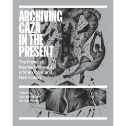 Archiving Gaza in the Present: Memory, Culture and Erasure