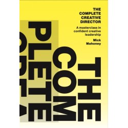 The Complete Creative Director: A masterclass in confident creative leadership