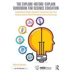 The Explore-Before-Explain Guidebook for Science Education: Creating High Quality Lessons for the Classroom and Professional Learning