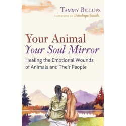 Your Animal — Your Soul Mirror: Healing the Emotional Wounds of Animals and Their People