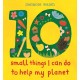 Ten Small Things I Can Do to Help My Planet: An accessible and brightly illustrated first guide to caring for the environment and making a difference, perfect for the very youngest child, Early Years Foundation Stage and any KS1 classroom!