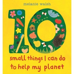 Ten Small Things I Can Do to Help My Planet: An accessible and brightly illustrated first guide to caring for the environment and making a difference, perfect for the very youngest child, Early Years Foundation Stage and any KS1 classroom!