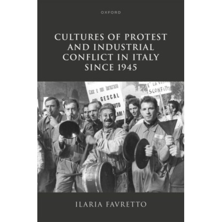 Cultures of Protest and Industrial Conflict in Italy since 1945