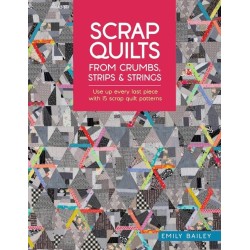 Scrap Quilts from Crumbs, Strips and Strings: Use Up Every Last Piece with 15 Scrap Quilt Patterns