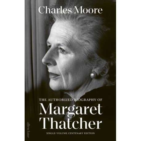The Margaret Thatcher: The Authorized Biography: Single-volume Centenary Edition