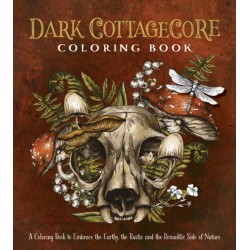 Dark Cottagecore Coloring Book: A Coloring Book to Embrace the Earthy, the Rustic and the Romantic Side of Nature
