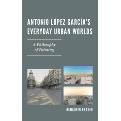 Antonio Lopez Garcia’s Everyday Urban Worlds: A Philosophy of Painting