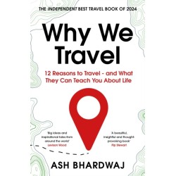 Why We Travel: 12 reasons we travel and what they reveal about Happiness, Curiosity, Healing, and the Human Spirit