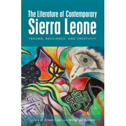 The Literature of Contemporary Sierra Leone: Trauma, Resilience, and Creativity