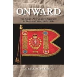 Onward: The King's Own Calgary Regiment in Peace and War, 1910-1960