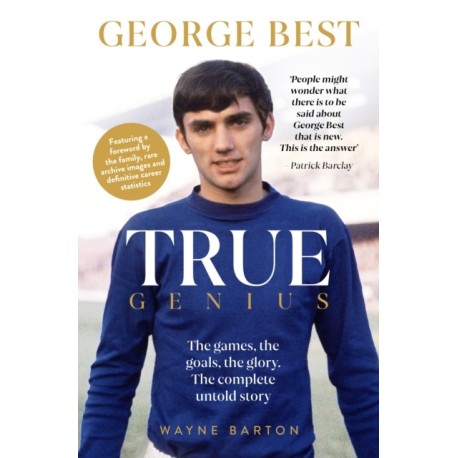 True Genius: George Best: The games, the goals, the glory: The complete untold story