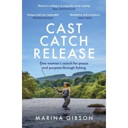 Cast Catch Release: The inspiring and uplifting memoir about fishing, rivers and the power of water