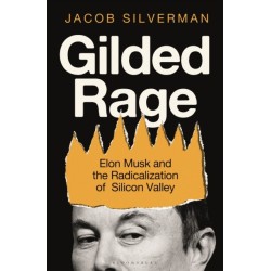 Gilded Rage: Elon Musk and the Radicalization of Silicon Valley