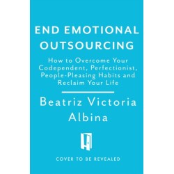 End Emotional Outsourcing: How to Overcome Your Codependent, Perfectionist, People-Pleasing Habits