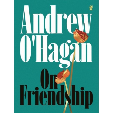 On Friendship: From the author of the Sunday Times bestseller Caledonian Road