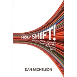 Holy Shift: Moving Your Company Forward to the Future of Work