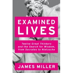 Examined Lives: Twelve Great Thinkers and the Search for Wisdom, from Socrates to Nietzsche