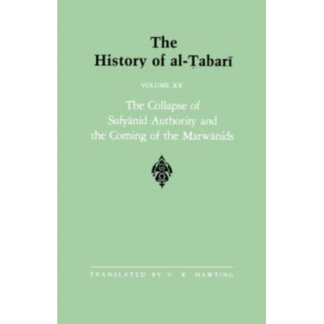 The History of al-Tabari Vol. 20: The Collapse of Sufyanid Authority and the Coming of the Marwanids: The Caliphates of Mu?awiyah II and Marwan I and the Beginning of The Caliphate of ?Abd al-Malik A.D. 683-685/A.H. 64-66