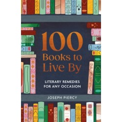 100 Books to Live By: Literary Remedies for Any Occasion