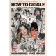 How to Giggle: A Guide to Taking Life Less Seriously