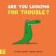Are You Looking for Trouble?