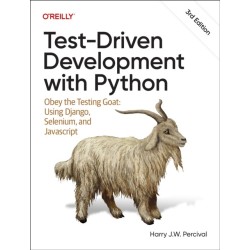 Test-Driven Development with Python: Obey the Testing Goat: Using Django, Selenium, and JavaScript
