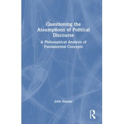 Questioning the Assumptions of Political Discourse: A Philosophical Analysis of Fundamental Concepts