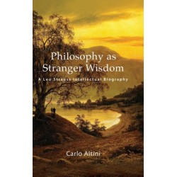 Philosophy as Stranger Wisdom: A Leo Strauss Intellectual Biography