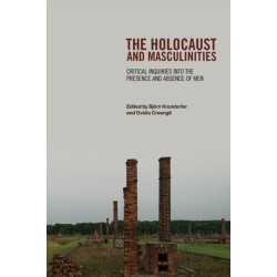 The Holocaust and Masculinities: Critical Inquiries into the Presence and Absence of Men