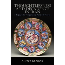 Thoughtlessness and Decadence in Iran: A Sojourn in Comparative Political Theory