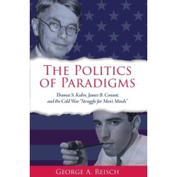 The Politics of Paradigms: Thomas S. Kuhn, James B. Conant, and the Cold War "Struggle for Men’s Minds"