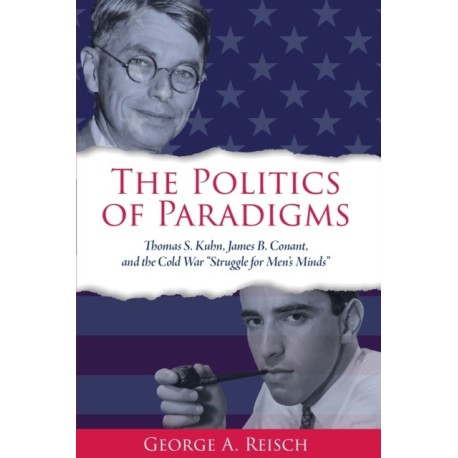 The Politics of Paradigms: Thomas S. Kuhn, James B. Conant, and the Cold War "Struggle for Men’s Minds"