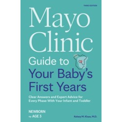 Mayo Clinic Guide to Your Baby's First Years, 3rd Edition: Clear Answers and Expert Advice for Every Phase With Your Infant and Toddler