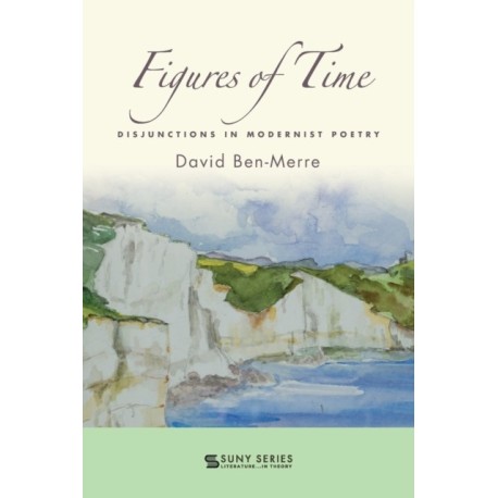 Figures of Time: Disjunctions in Modernist Poetry