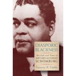 Diasporic Blackness: The Life and Times of Arturo Alfonso Schomburg