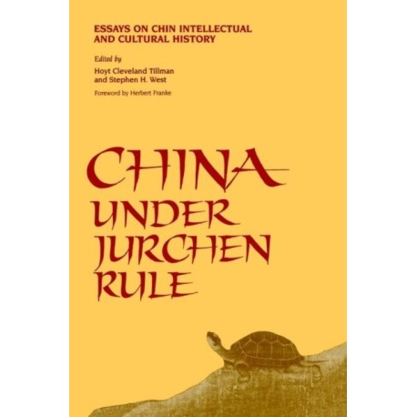 China Under Jurchen Rule: Essays on Chin Intellectual and Cultural History