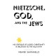 Nietzsche, God, and the Jews: His Critique of Judeo-Christianity in Relation to the Nazi Myth