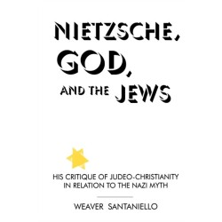 Nietzsche, God, and the Jews: His Critique of Judeo-Christianity in Relation to the Nazi Myth
