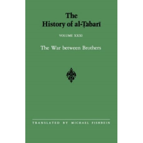 The History of al-Tabari Vol. 31: The War between Brothers: The Caliphate of Muhammad al-Amin A.D. 809-813/A.H. 193-198