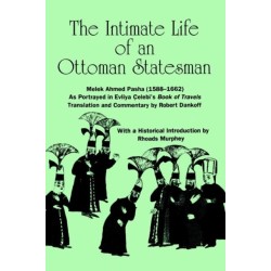 The Intimate Life of an Ottoman Statesman, Melek Ahmed Pasha (1588-1662): As Portrayed in Evliya Celebi's Book of Travels (Seyahatname)