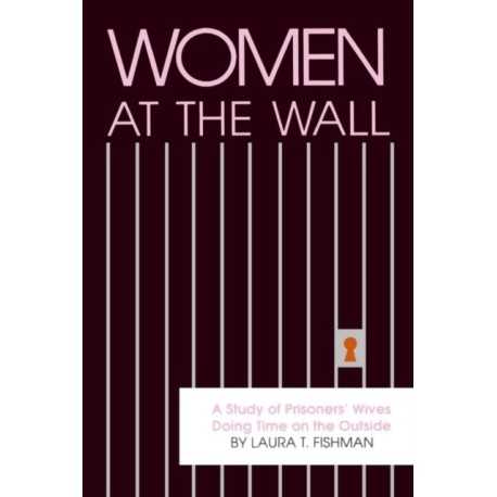 Women at the Wall: A Study of Prisoners' Wives Doing Time on the Outside