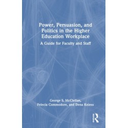 Power, Persuasion, and Politics in the Higher Education Workplace: A Guide for Faculty and Staff