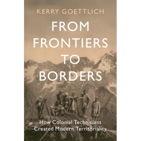 From Frontiers to Borders: How Colonial Technicians Created Modern Territoriality