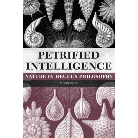Petrified Intelligence: Nature in Hegel's Philosophy