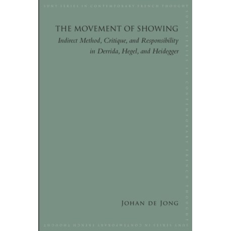 The Movement of Showing: Indirect Method, Critique, and Responsibility in Derrida, Hegel, and Heidegger