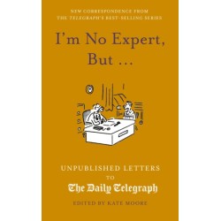 I'm No Expert, But ...: Unpublished Letters to the Daily Telegraph vol. 17