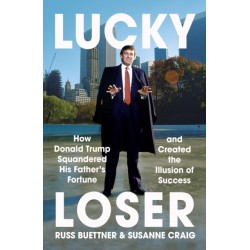Lucky Loser: How Donald Trump Squandered His Father's Fortune and Created the Illusion of Success